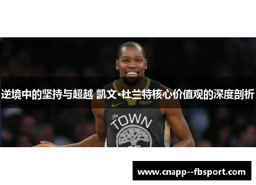 逆境中的坚持与超越 凯文·杜兰特核心价值观的深度剖析 逆境中的坚持与超越 凯文·杜兰特核心价值观的深度剖析