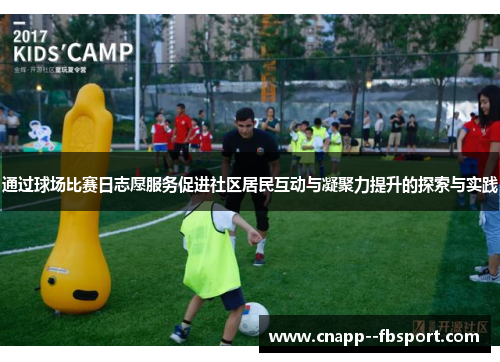 通过球场比赛日志愿服务促进社区居民互动与凝聚力提升的探索与实践 通过球场比赛日志愿服务促进社区居民互动与凝聚力提升的探索与实践